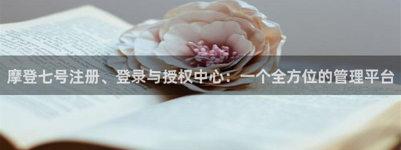 极悦娱乐app入口：摩登七号注册、登录与授权中心：一个全方位的管理平台