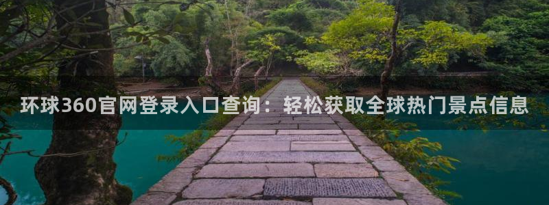 极悦娱乐app最新版怎么下载苹果：环球360官网登录入口查询：轻松获取全球热门景点信息