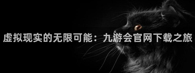极悦娱乐(com.youad.authst)：虚拟现实的无限可能：九游会官网下载之旅