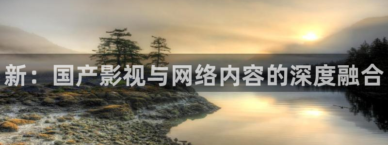 极悦娱乐苹果手机下载链接：新：国产影视与网络内容的深度融合